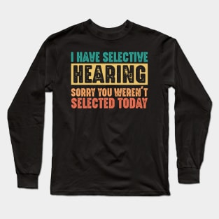 Funny Sarcastic Saying, I have Selective Hearing Long Sleeve T-Shirt